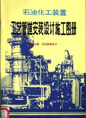 石油化工裝置工藝管道安裝設(shè)計(jì)施工圖冊(cè)（第1分冊(cè) 石油管道法蘭）